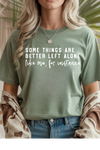 Some Things Are Better Left Alone T-Shirt