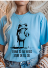 Say Weird Stuff Graphic Tee